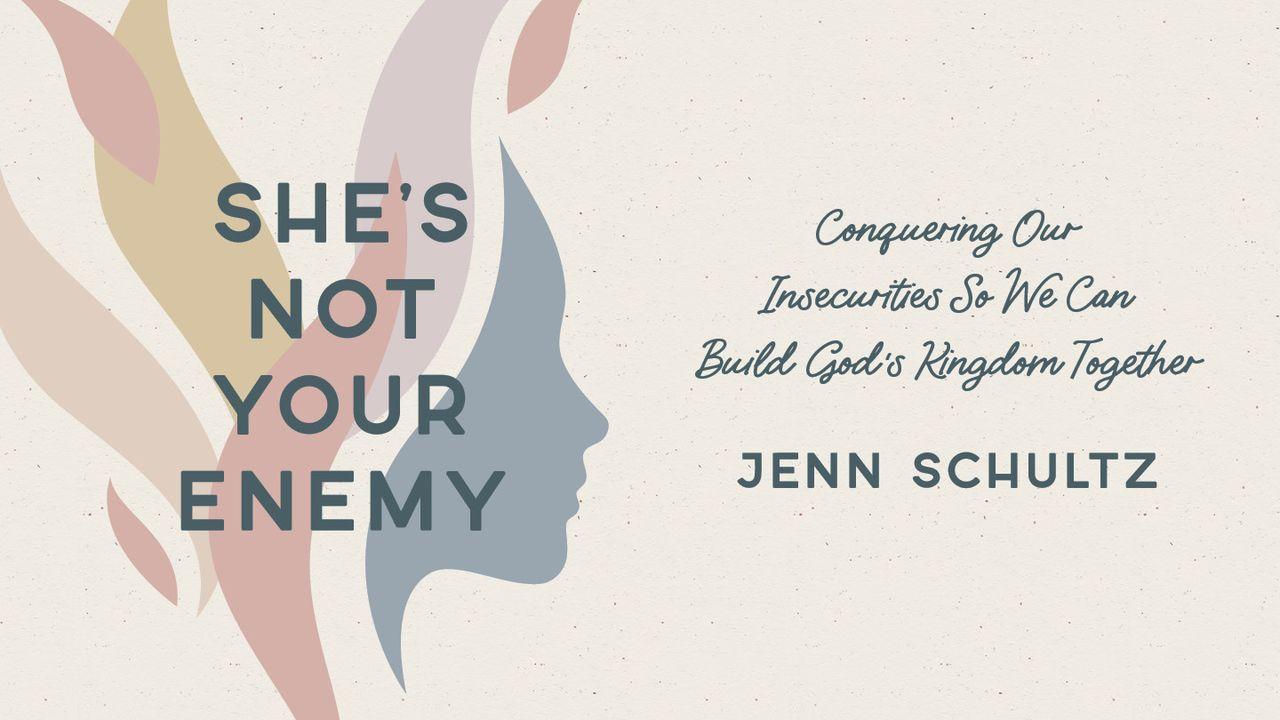 She's Not Your Enemy: Conquering Our Insecurities So We Can Build God's Kingdom Together