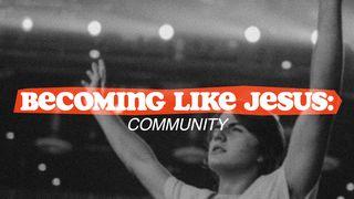 Becoming Like Jesus: Community