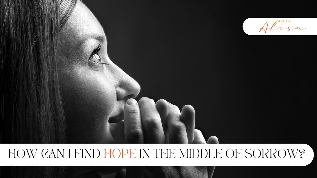 How Can I Find Hope in the Middle of Sorrow?