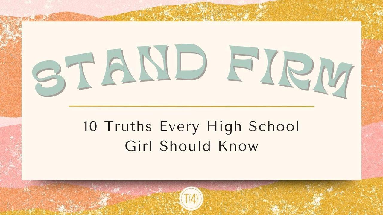 Stand Firm: 10 Truths Every High School Girl Should Know