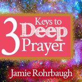 3 Keys to Deep Prayer