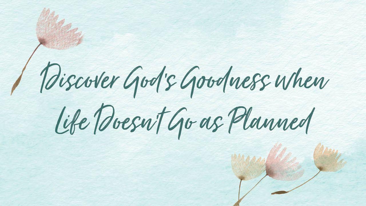 Discover God’s Goodness When Life Doesn’t Go as Planned