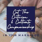 Cut the Criticism and Cultivate Companionship in Your Marriage