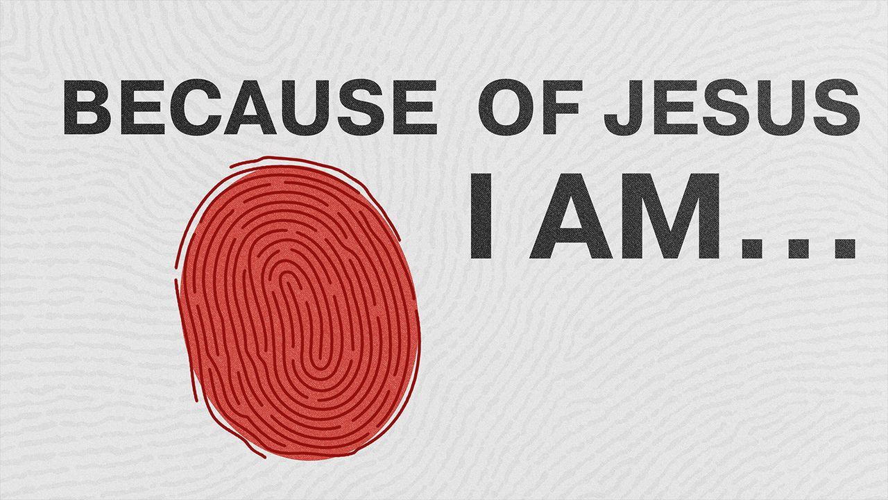 Because of Jesus I Am...