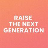 Raise the Next Generation