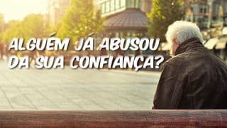 Alguém já Abusou da sua Confiança?