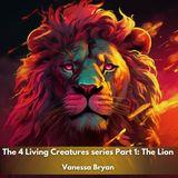 The 4 Living Creatures Series Part 1: The Lion