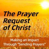 The Prayer Request of Christ; "Making an Impact Through Sending Prayers."