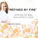 Refined by Fire: Ignited to Rise From Comfort to Calling