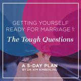 Getting Yourself Ready for Marriage 1: The Tough Questions