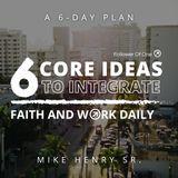 6 Core Ideas to Integrate Faith and Work Daily