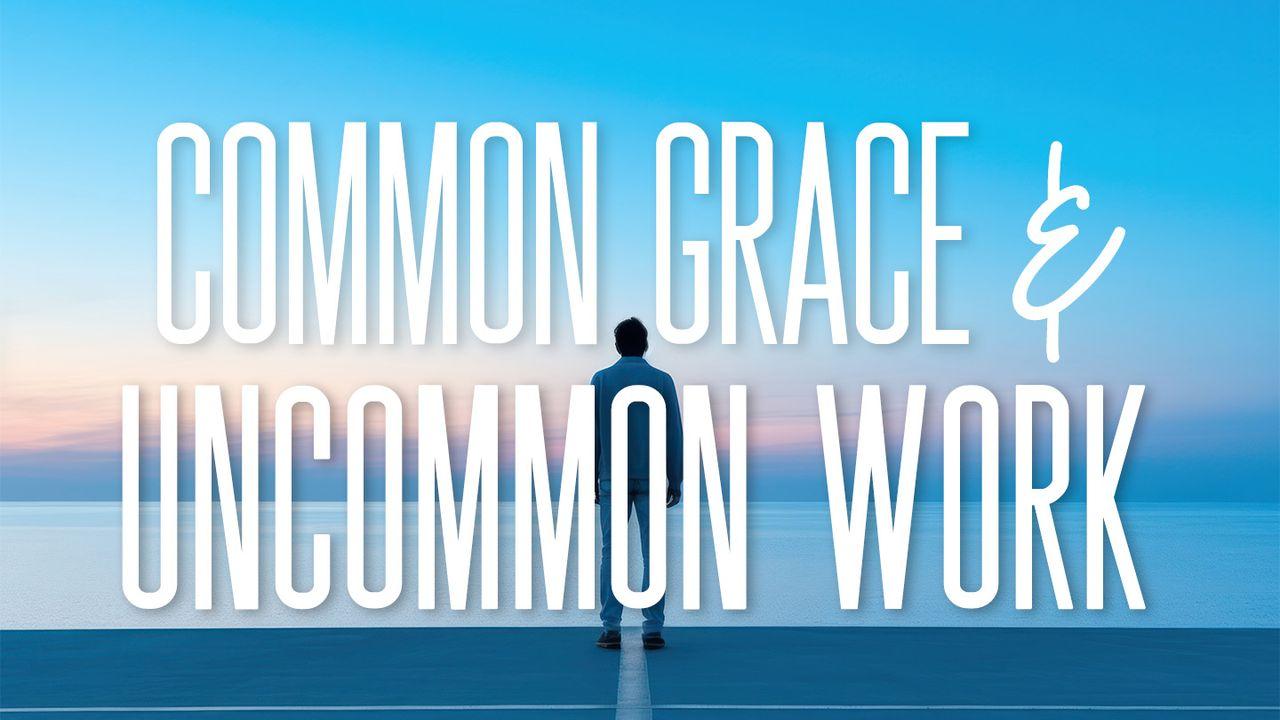 Common Grace & Uncommon Work