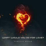 What Would You Do for Love?