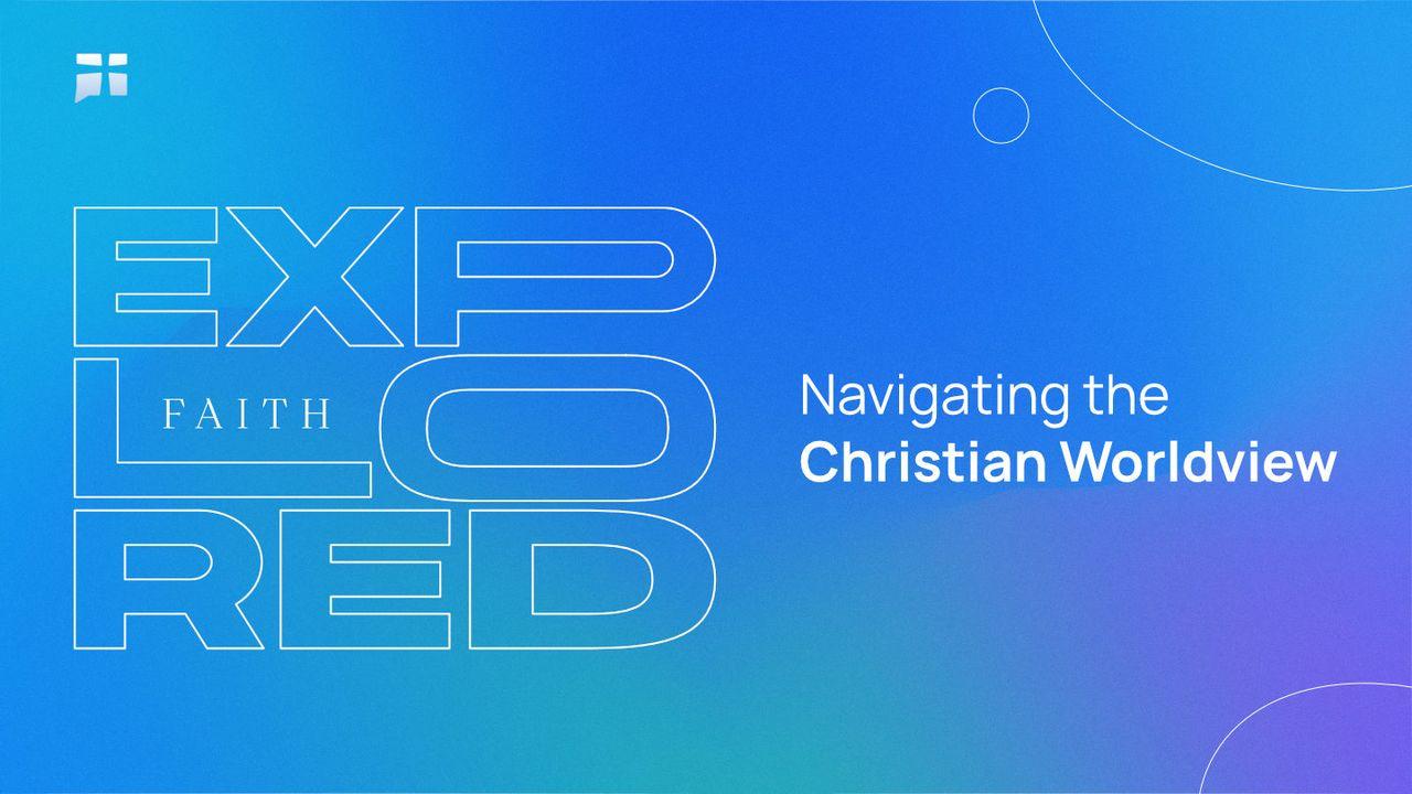 Faith Explored: Navigating the Christian Worldview