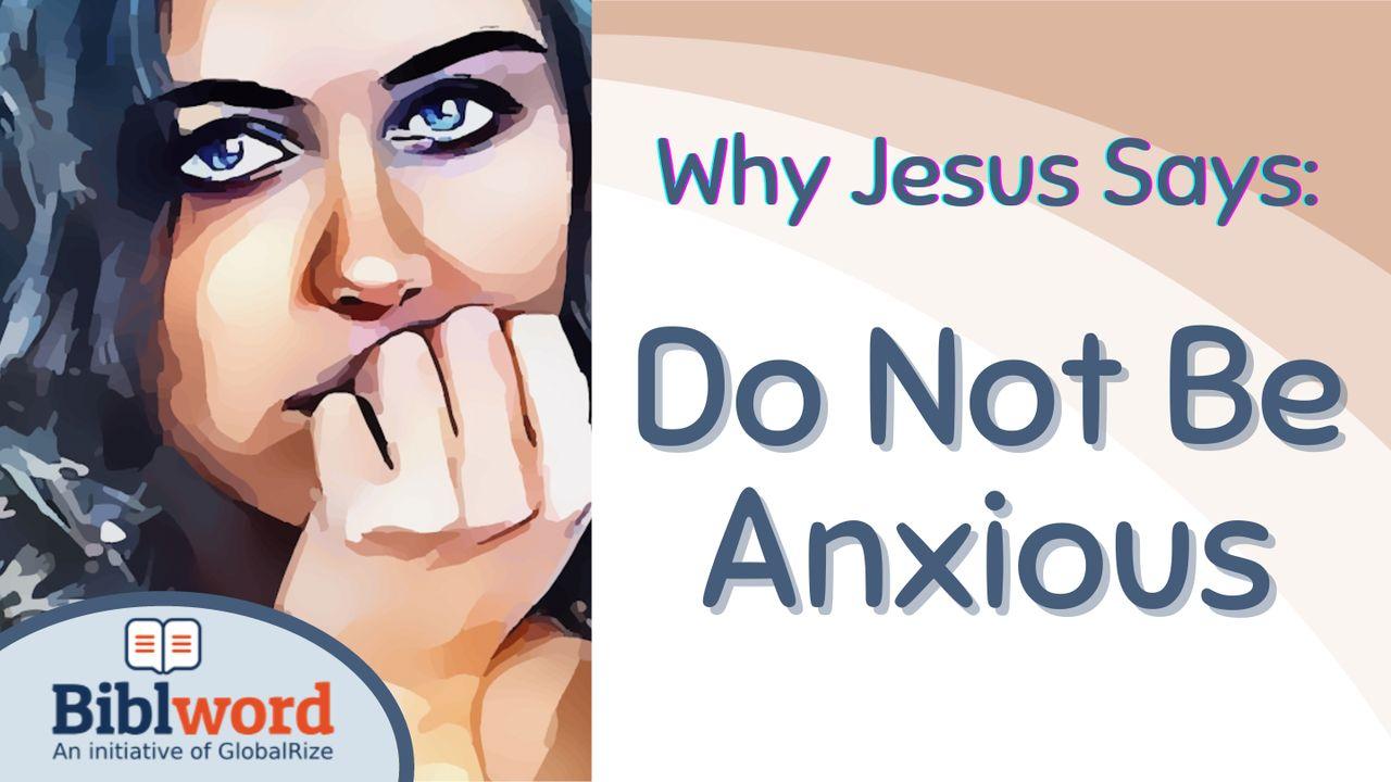 Why Jesus Says: Do Not Be Anxious