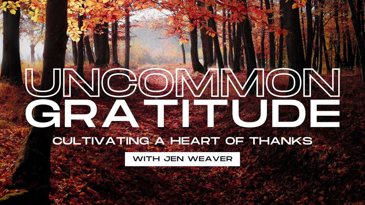 Uncommon Gratitude: Cultivating a Heart of Thanks