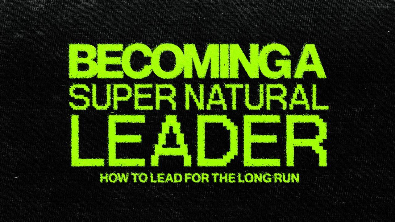 Becoming a Supernatural Leader
