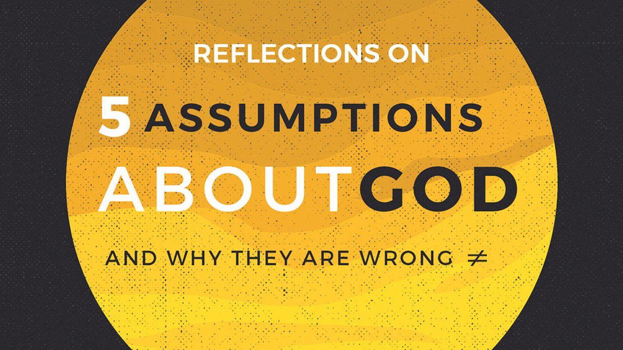 5 Assumptions About God And Why They Are Wrong