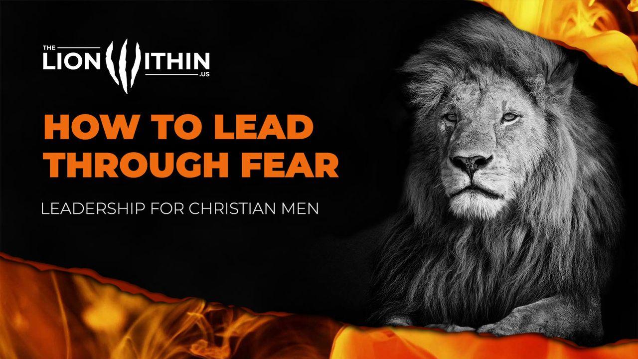 TheLionWithin.Us: How to Lead Through Fear