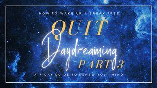Quit Daydreaming: How to Wake Up & Break Free (Part 3)