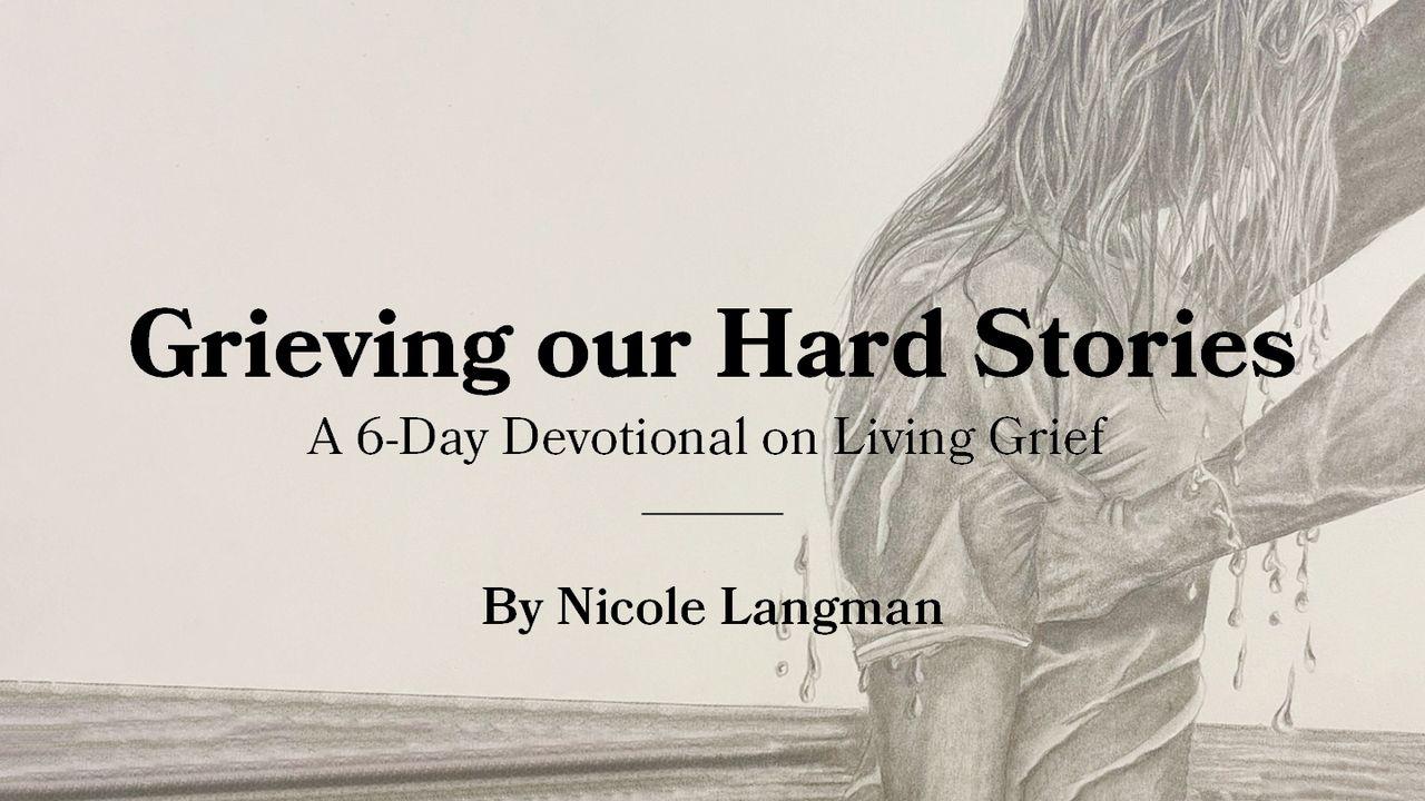 Grieving Our Hard Stories - a 6-Day Devotional on Living Grief
