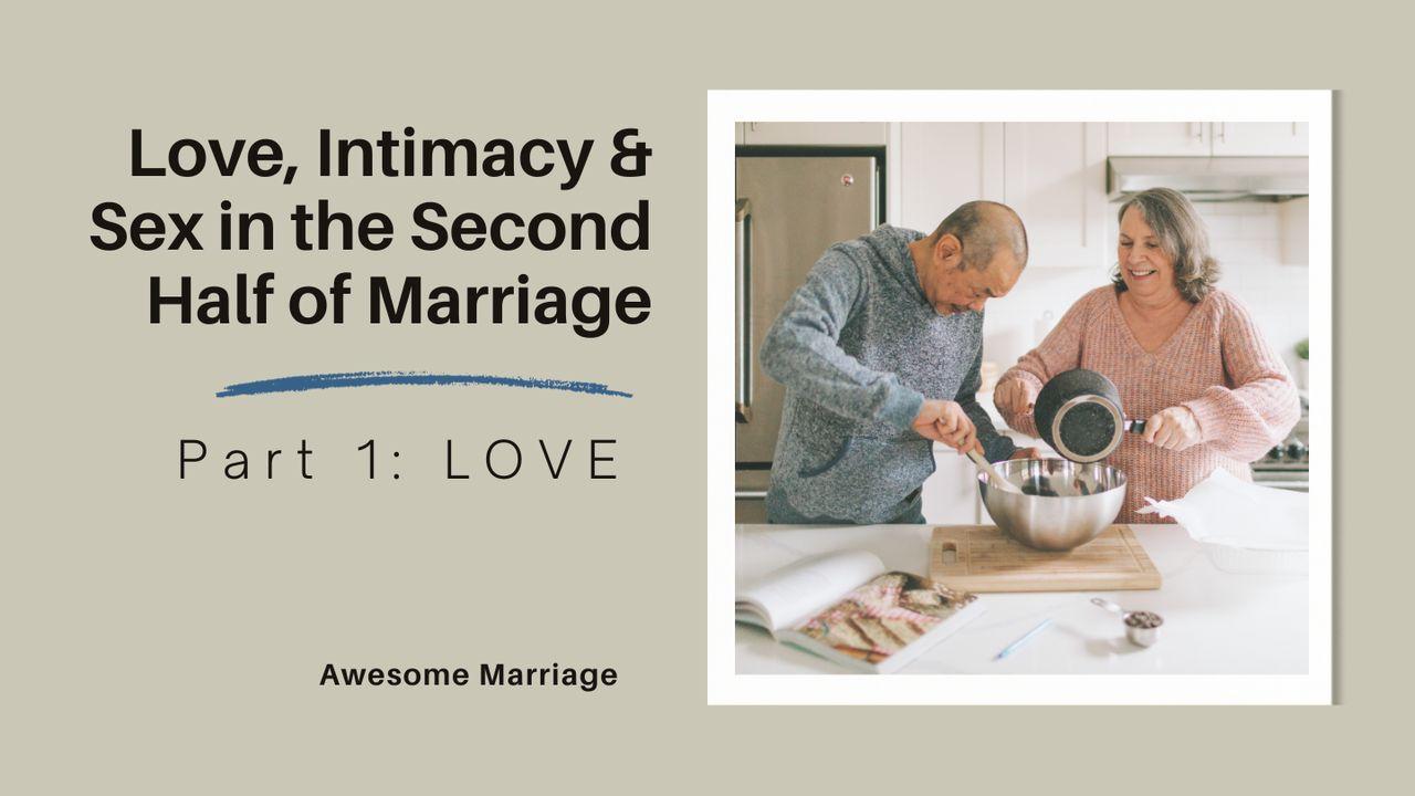 Love, Intimacy and Sex in the Second Half of Marriage: Part 1 - LOVE