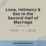 Love, Intimacy and Sex in the Second Half of Marriage: Part 1 - LOVE