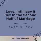 Love, Intimacy and Sex in the Second Half of Marriage: Part 3 - SEX