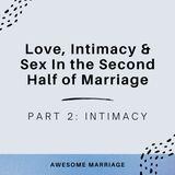 Love, Intimacy and Sex in the Second Half of Marriage: Part 2 - Intimacy