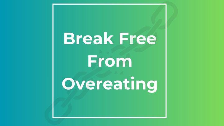 Break Free From Overeating: Your Plan for a Healthy Relationship With Food