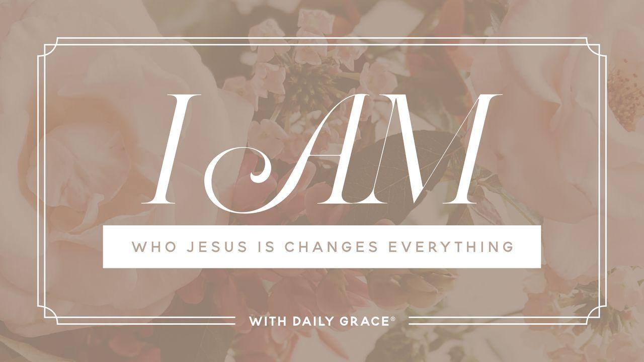 I AM: Who Jesus Is Changes Everything