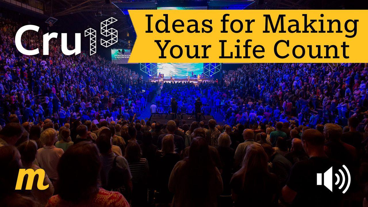 Cru15: Ideas For Making Your Life Count