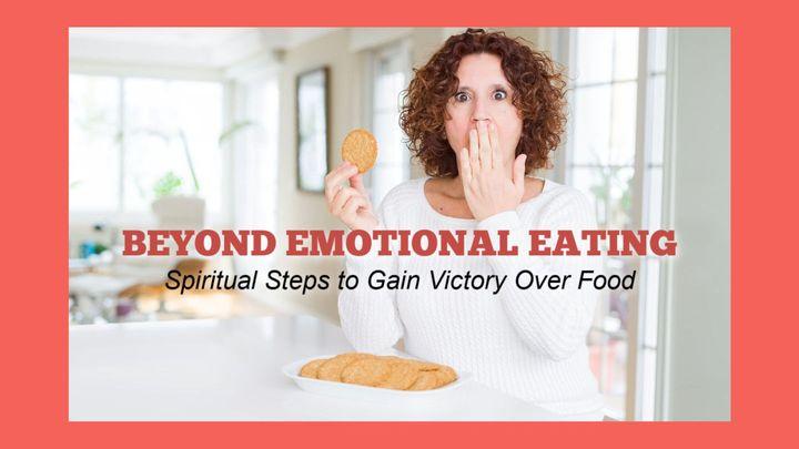 BEYOND EMOTIONAL EATING - Spiritual Steps to Gain Victory Over Food