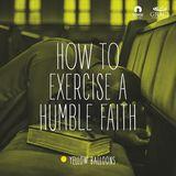 How to Exercise a Humble Faith