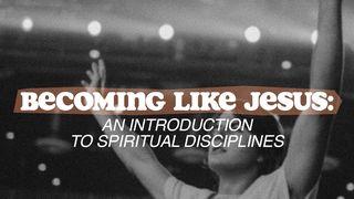 Becoming Like Jesus: Spiritual Disciplines