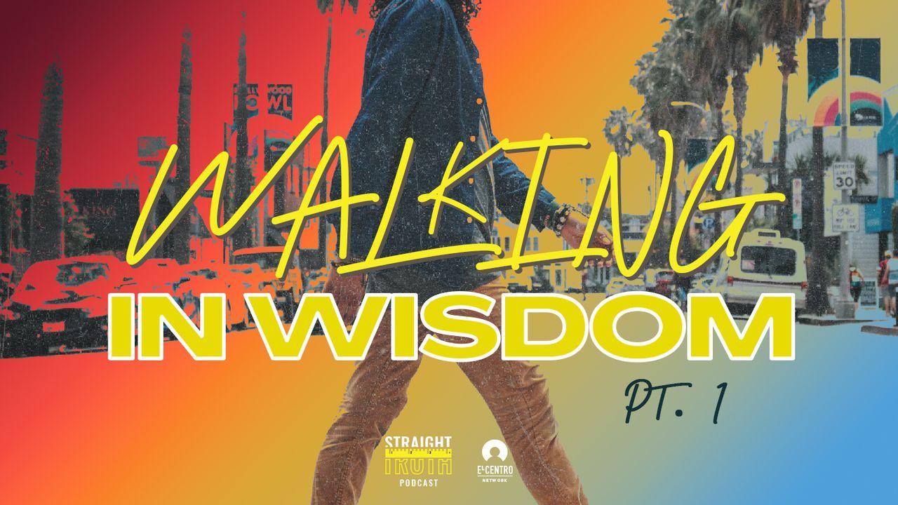 Walking in Wisdom Pt. 1