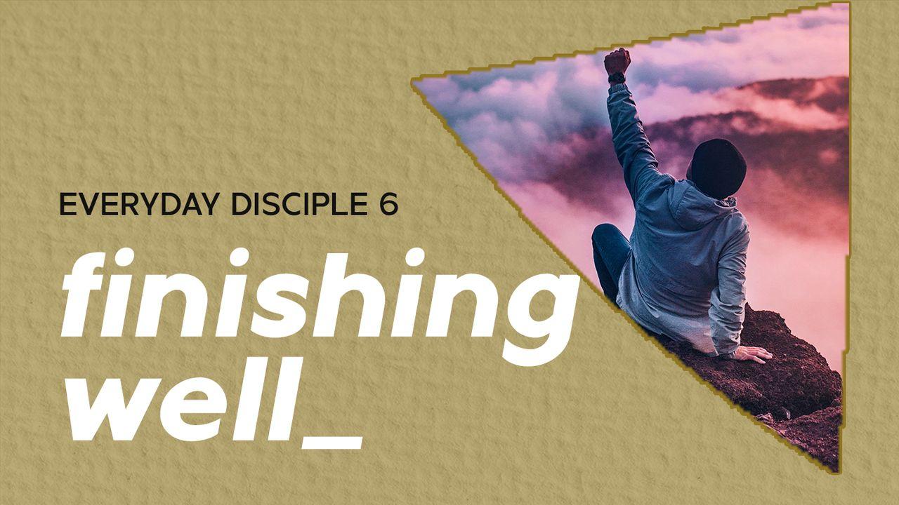 Everyday Disciple 6 - Finishing Well