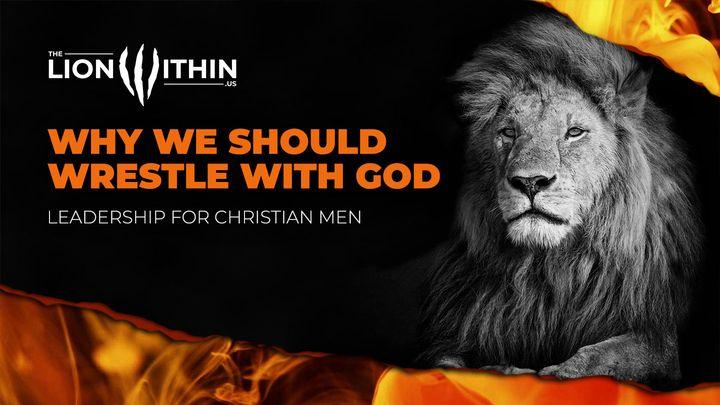 TheLionWithin.Us: Why We Should Wrestle With God