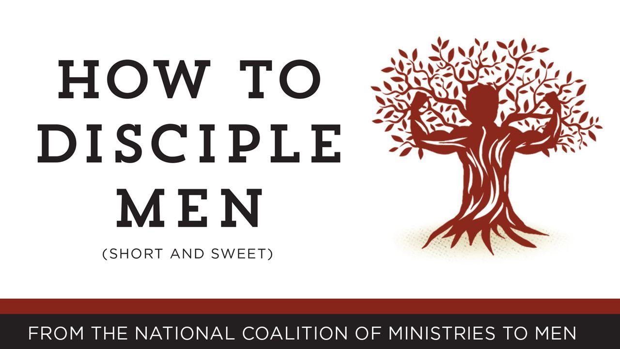 How To Disciple Men: Short And Sweet