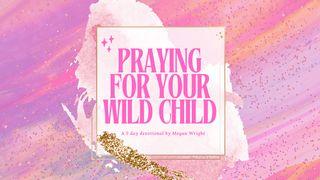 Praying for Your Wild Child