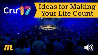 Cru 17: Ideas For Making Your Life Count