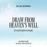 Draw From Heaven's Well: Live and Lead From Strength