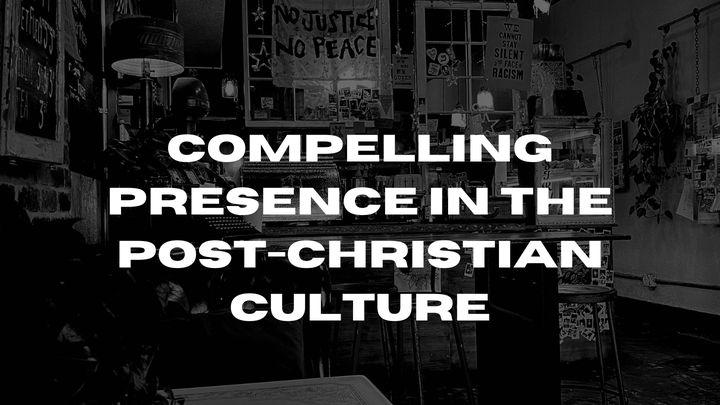 Compelling Presence in the Post-Christian Culture