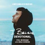 I BELIEVE • DEVOTIONAL: A 14 Day Devotional With Phil Wickham