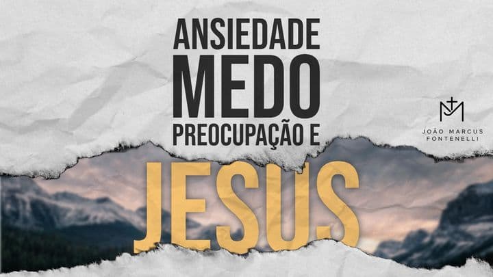 Ansiedade, Medo, Preocupação e Jesus