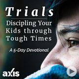Trials: Discipling Your Kids Through Tough Times