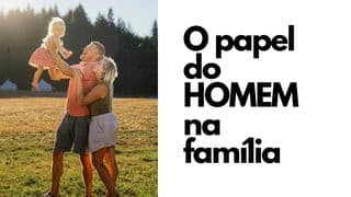 O Papel do Homem na Família