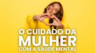 O Cuidado Da Mulher Com a Saúde Mental