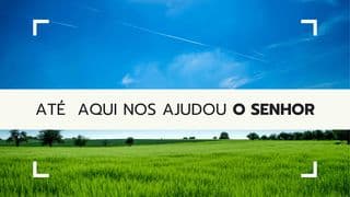 Até Aqui nos Ajudou o Senhor