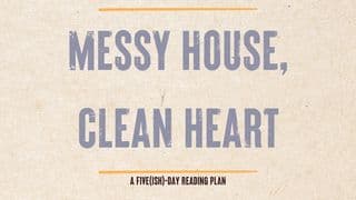 Messy House, Clean Heart: A 5(ish)-Day Reading Plan From Dana K. White